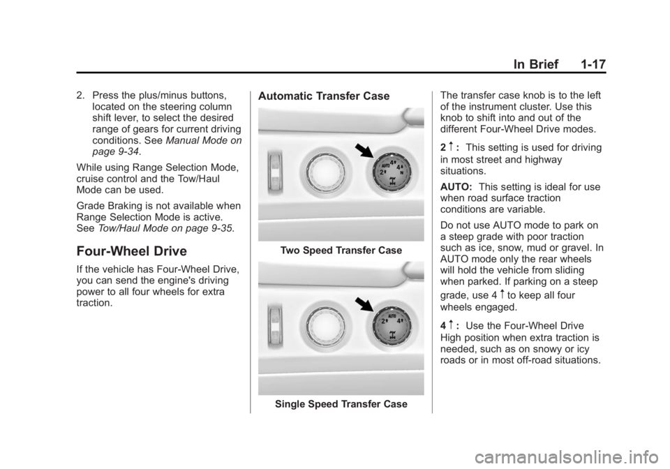 GMC YUKON 2015 Owners Guide Black plate (17,1)GMC Yukon/Yukon XL Owner Manual (GMNA-Localizing-U.S./Canada/
Mexico-7063682) - 2015 - crc - 6/5/14
In Brief 1-17
2. Press the plus/minus buttons,located on the steering column
shift GMC YUKON 2015 Owners Guide Black plate (17,1)GMC Yukon/Yukon XL Owner Manual (GMNA-Localizing-U.S./Canada/
Mexico-7063682) - 2015 - crc - 6/5/14
In Brief 1-17
2. Press the plus/minus buttons,located on the steering column
shift