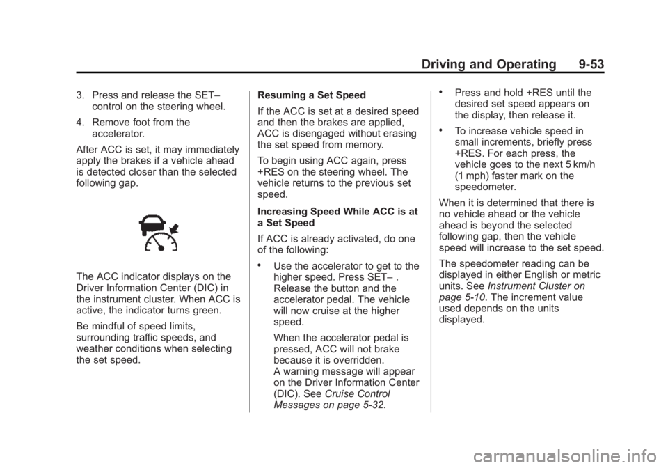 GMC YUKON 2015 Repair Manual Black plate (53,1)GMC Yukon/Yukon XL Owner Manual (GMNA-Localizing-U.S./Canada/
Mexico-7063682) - 2015 - CRC - 6/5/14
Driving and Operating 9-53
3. Press and release the SET–control on the steering GMC YUKON 2015 Repair Manual Black plate (53,1)GMC Yukon/Yukon XL Owner Manual (GMNA-Localizing-U.S./Canada/
Mexico-7063682) - 2015 - CRC - 6/5/14
Driving and Operating 9-53
3. Press and release the SET–control on the steering