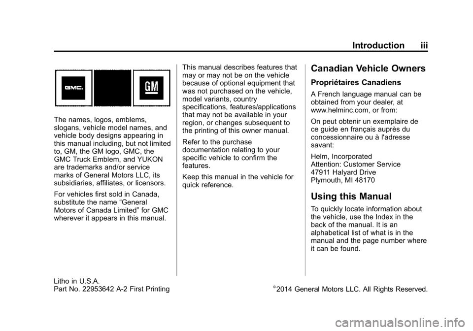 GMC YUKON 2015 Owners Manual Black plate (3,1)GMC Yukon/Yukon XL Owner Manual (GMNA-Localizing-U.S./Canada/
Mexico-7063682) - 2015 - crc - 6/5/14
Introduction iii
The names, logos, emblems,
slogans, vehicle model names, and
vehic GMC YUKON 2015 Owners Manual Black plate (3,1)GMC Yukon/Yukon XL Owner Manual (GMNA-Localizing-U.S./Canada/
Mexico-7063682) - 2015 - crc - 6/5/14
Introduction iii
The names, logos, emblems,
slogans, vehicle model names, and
vehic