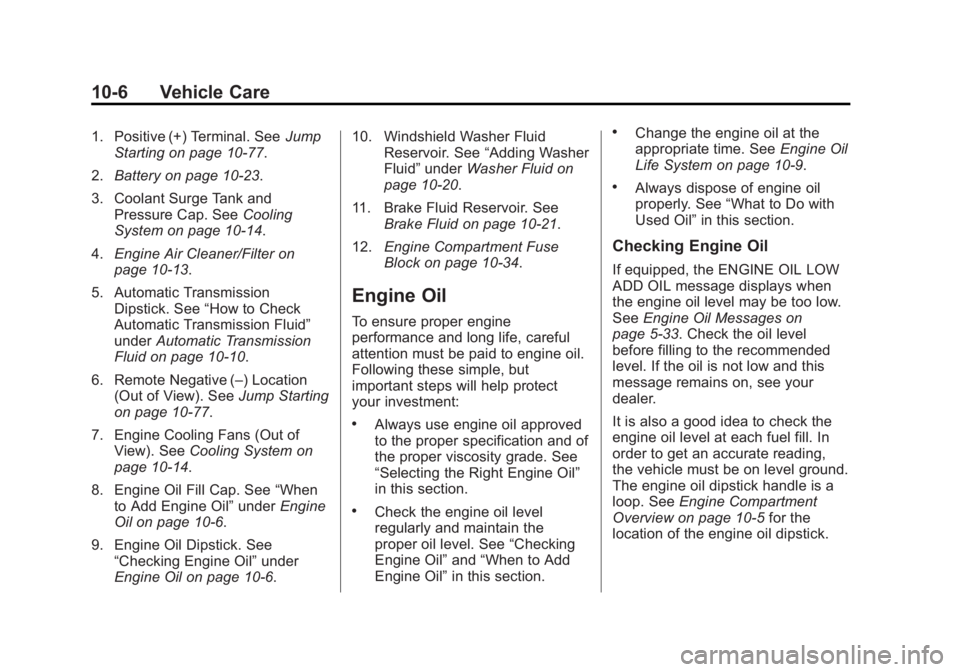 GMC YUKON 2015 Owners Guide Black plate (6,1)GMC Yukon/Yukon XL Owner Manual (GMNA-Localizing-U.S./Canada/
Mexico-7063682) - 2015 - crc - 6/5/14
10-6 Vehicle Care
1. Positive (+) Terminal. SeeJump
Starting on page 10-77.
2. Batt GMC YUKON 2015 Owners Guide Black plate (6,1)GMC Yukon/Yukon XL Owner Manual (GMNA-Localizing-U.S./Canada/
Mexico-7063682) - 2015 - crc - 6/5/14
10-6 Vehicle Care
1. Positive (+) Terminal. SeeJump
Starting on page 10-77.
2. Batt