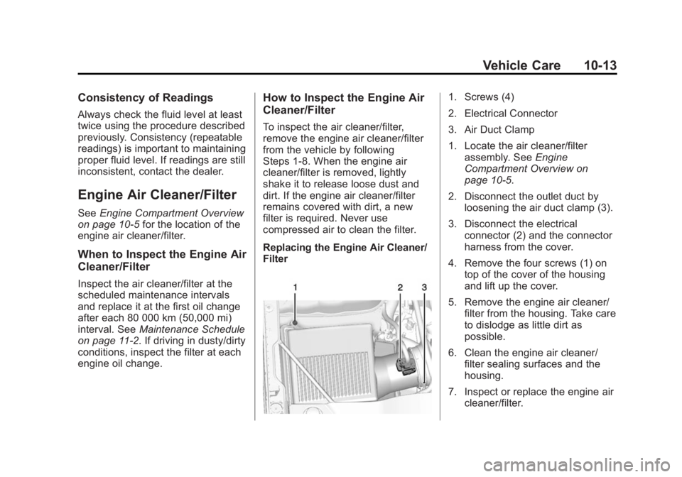 GMC YUKON 2015 Owners Guide Black plate (13,1)GMC Yukon/Yukon XL Owner Manual (GMNA-Localizing-U.S./Canada/
Mexico-7063682) - 2015 - crc - 6/5/14
Vehicle Care 10-13
Consistency of Readings
Always check the fluid level at least
t