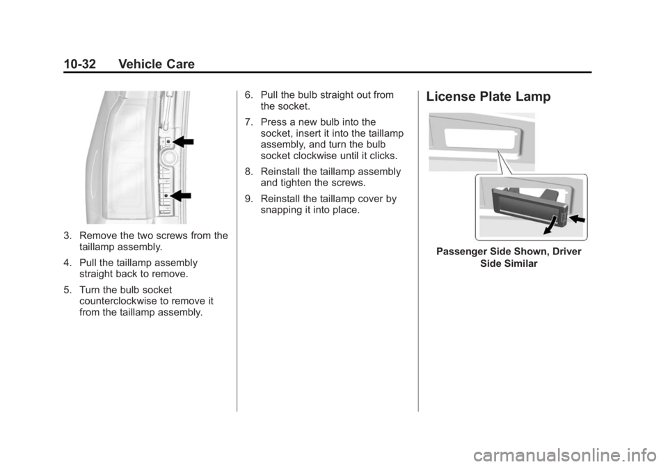 GMC YUKON 2015 Owners Manual Black plate (32,1)GMC Yukon/Yukon XL Owner Manual (GMNA-Localizing-U.S./Canada/
Mexico-7063682) - 2015 - crc - 6/5/14
10-32 Vehicle Care
3. Remove the two screws from thetaillamp assembly.
4. Pull the GMC YUKON 2015 Owners Manual Black plate (32,1)GMC Yukon/Yukon XL Owner Manual (GMNA-Localizing-U.S./Canada/
Mexico-7063682) - 2015 - crc - 6/5/14
10-32 Vehicle Care
3. Remove the two screws from thetaillamp assembly.
4. Pull the