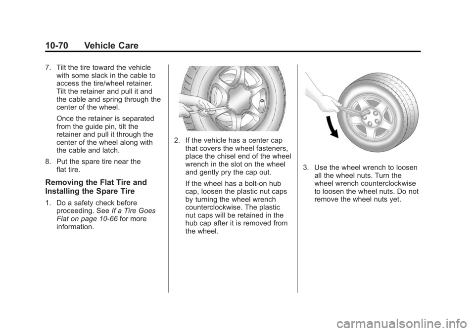 GMC YUKON 2015 Owners Manual Black plate (70,1)GMC Yukon/Yukon XL Owner Manual (GMNA-Localizing-U.S./Canada/
Mexico-7063682) - 2015 - crc - 6/5/14
10-70 Vehicle Care
7. Tilt the tire toward the vehiclewith some slack in the cable GMC YUKON 2015 Owners Manual Black plate (70,1)GMC Yukon/Yukon XL Owner Manual (GMNA-Localizing-U.S./Canada/
Mexico-7063682) - 2015 - crc - 6/5/14
10-70 Vehicle Care
7. Tilt the tire toward the vehiclewith some slack in the cable