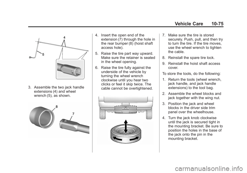 GMC YUKON 2015 Owners Manual Black plate (75,1)GMC Yukon/Yukon XL Owner Manual (GMNA-Localizing-U.S./Canada/
Mexico-7063682) - 2015 - crc - 6/5/14
Vehicle Care 10-75
3. Assemble the two jack handleextensions (4) and wheel
wrench GMC YUKON 2015 Owners Manual Black plate (75,1)GMC Yukon/Yukon XL Owner Manual (GMNA-Localizing-U.S./Canada/
Mexico-7063682) - 2015 - crc - 6/5/14
Vehicle Care 10-75
3. Assemble the two jack handleextensions (4) and wheel
wrench