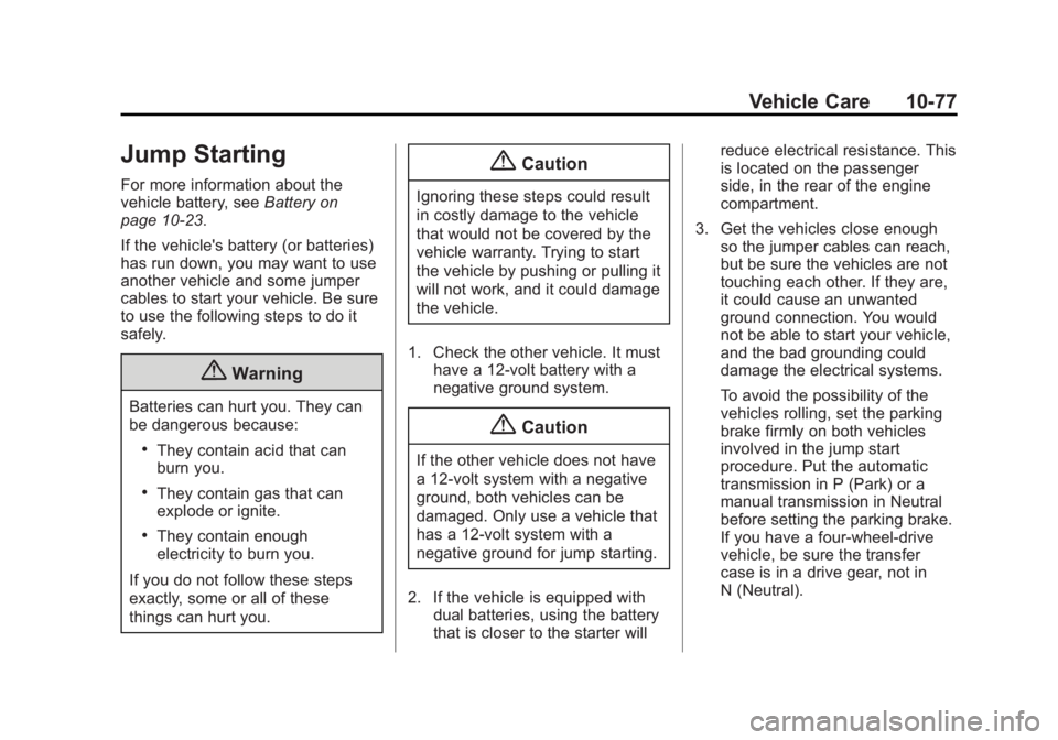 GMC YUKON 2015 Owners Manual Black plate (77,1)GMC Yukon/Yukon XL Owner Manual (GMNA-Localizing-U.S./Canada/
Mexico-7063682) - 2015 - crc - 6/5/14
Vehicle Care 10-77
Jump Starting
For more information about the
vehicle battery, s GMC YUKON 2015 Owners Manual Black plate (77,1)GMC Yukon/Yukon XL Owner Manual (GMNA-Localizing-U.S./Canada/
Mexico-7063682) - 2015 - crc - 6/5/14
Vehicle Care 10-77
Jump Starting
For more information about the
vehicle battery, s
