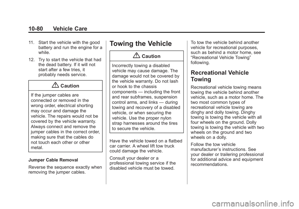 GMC YUKON 2015 Owners Manual Black plate (80,1)GMC Yukon/Yukon XL Owner Manual (GMNA-Localizing-U.S./Canada/
Mexico-7063682) - 2015 - crc - 6/5/14
10-80 Vehicle Care
11. Start the vehicle with the goodbattery and run the engine f GMC YUKON 2015 Owners Manual Black plate (80,1)GMC Yukon/Yukon XL Owner Manual (GMNA-Localizing-U.S./Canada/
Mexico-7063682) - 2015 - crc - 6/5/14
10-80 Vehicle Care
11. Start the vehicle with the goodbattery and run the engine f