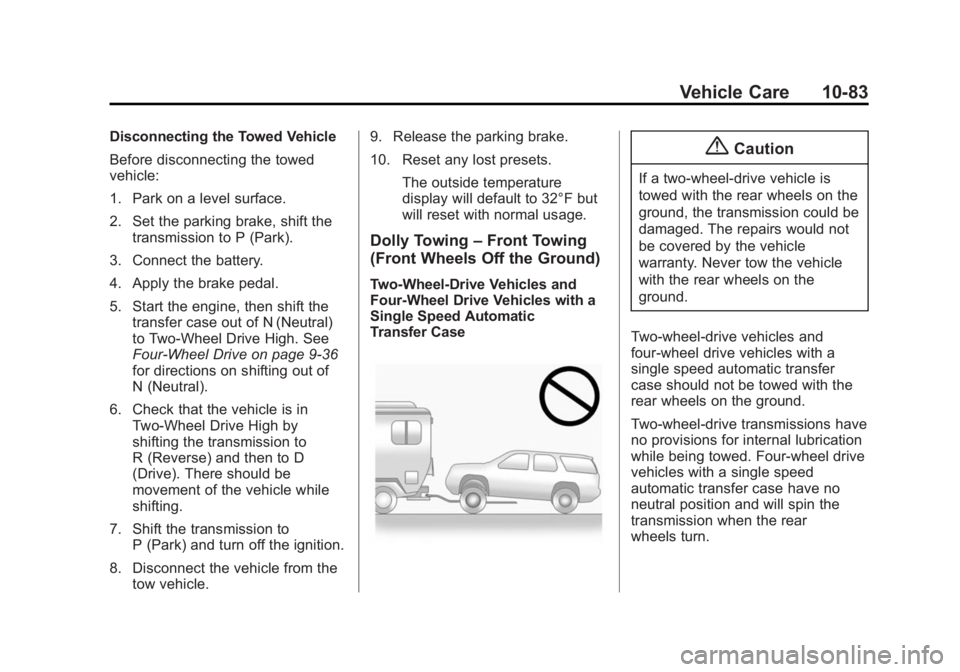 GMC YUKON 2015 Owners Manual Black plate (83,1)GMC Yukon/Yukon XL Owner Manual (GMNA-Localizing-U.S./Canada/
Mexico-7063682) - 2015 - crc - 6/5/14
Vehicle Care 10-83
Disconnecting the Towed Vehicle
Before disconnecting the towed
GMC YUKON 2015 Owners Manual Black plate (83,1)GMC Yukon/Yukon XL Owner Manual (GMNA-Localizing-U.S./Canada/
Mexico-7063682) - 2015 - crc - 6/5/14
Vehicle Care 10-83
Disconnecting the Towed Vehicle
Before disconnecting the towed