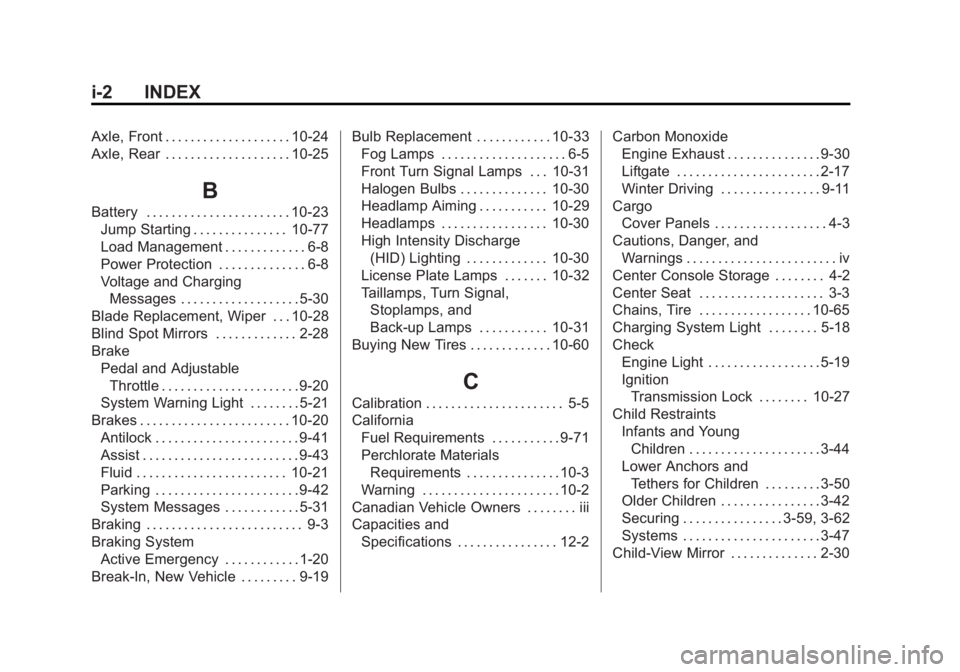 GMC YUKON 2015 Service Manual Black plate (2,1)GMC Yukon/Yukon XL Owner Manual (GMNA-Localizing-U.S./Canada/
Mexico-7063682) - 2015 - crc - 6/5/14
i-2 INDEX
Axle, Front . . . . . . . . . . . . . . . . . . . . 10-24
Axle, Rear . . GMC YUKON 2015 Service Manual Black plate (2,1)GMC Yukon/Yukon XL Owner Manual (GMNA-Localizing-U.S./Canada/
Mexico-7063682) - 2015 - crc - 6/5/14
i-2 INDEX
Axle, Front . . . . . . . . . . . . . . . . . . . . 10-24
Axle, Rear . .
