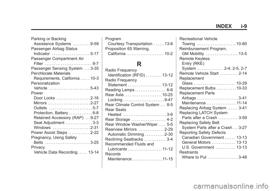 GMC YUKON 2015 Owners Guide Black plate (9,1)GMC Yukon/Yukon XL Owner Manual (GMNA-Localizing-U.S./Canada/
Mexico-7063682) - 2015 - crc - 6/5/14
INDEX i-9
Parking or BackingAssistance Systems . . . . . . . . . . 9-59
Passenger A GMC YUKON 2015 Owners Guide Black plate (9,1)GMC Yukon/Yukon XL Owner Manual (GMNA-Localizing-U.S./Canada/
Mexico-7063682) - 2015 - crc - 6/5/14
INDEX i-9
Parking or BackingAssistance Systems . . . . . . . . . . 9-59
Passenger A