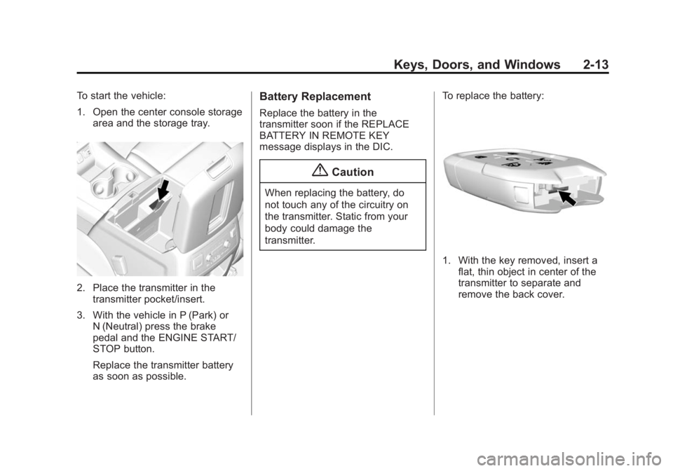 GMC YUKON 2015 Service Manual Black plate (13,1)GMC Yukon/Yukon XL Owner Manual (GMNA-Localizing-U.S./Canada/
Mexico-7063682) - 2015 - crc - 6/5/14
Keys, Doors, and Windows 2-13
To start the vehicle:
1. Open the center console sto