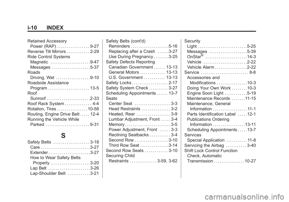 GMC YUKON 2015 Owners Manual Black plate (10,1)GMC Yukon/Yukon XL Owner Manual (GMNA-Localizing-U.S./Canada/
Mexico-7063682) - 2015 - crc - 6/5/14
i-10 INDEX
Retained AccessoryPower (RAP) . . . . . . . . . . . . . . . . . 9-27
Re GMC YUKON 2015 Owners Manual Black plate (10,1)GMC Yukon/Yukon XL Owner Manual (GMNA-Localizing-U.S./Canada/
Mexico-7063682) - 2015 - crc - 6/5/14
i-10 INDEX
Retained AccessoryPower (RAP) . . . . . . . . . . . . . . . . . 9-27
Re
