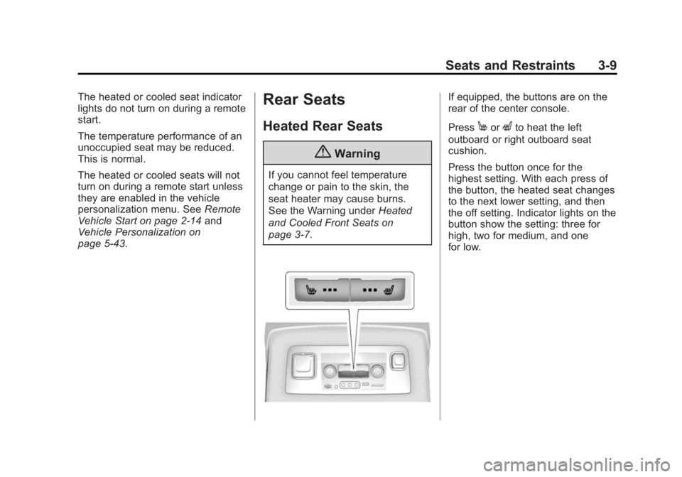 GMC YUKON 2015 User Guide Black plate (9,1)GMC Yukon/Yukon XL Owner Manual (GMNA-Localizing-U.S./Canada/
Mexico-7063682) - 2015 - crc - 6/5/14
Seats and Restraints 3-9
The heated or cooled seat indicator
lights do not turn on GMC YUKON 2015 User Guide Black plate (9,1)GMC Yukon/Yukon XL Owner Manual (GMNA-Localizing-U.S./Canada/
Mexico-7063682) - 2015 - crc - 6/5/14
Seats and Restraints 3-9
The heated or cooled seat indicator
lights do not turn on