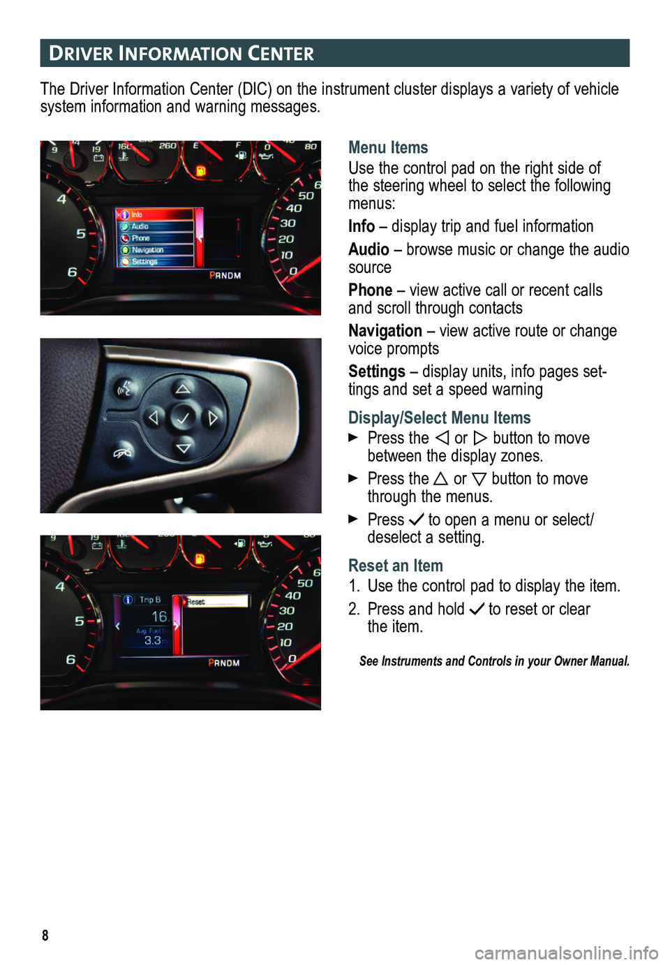 GMC YUKON 2015  Get To Know Guide 8
DrIver In Format Ion center
The Driver Information Center (DIC) on the instrument cluster displays a variety of vehicle system information and warning messages.
Menu Items
Use the control pad on the
