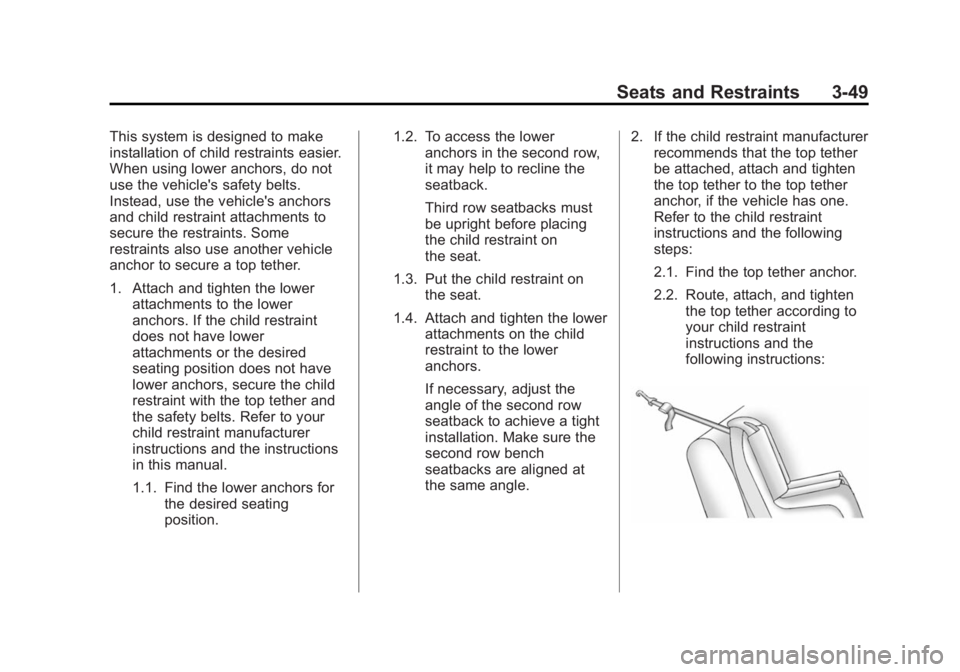 GMC ACADIA 2014 Owners Manual Black plate (49,1)GMC Acadia/Acadia Denali Owner Manual (GMNA-Localizing-U.S./Canada/
Mexico-6014315) - 2014 - crc - 8/15/13
Seats and Restraints 3-49
This system is designed to make
installation of c GMC ACADIA 2014 Owners Manual Black plate (49,1)GMC Acadia/Acadia Denali Owner Manual (GMNA-Localizing-U.S./Canada/
Mexico-6014315) - 2014 - crc - 8/15/13
Seats and Restraints 3-49
This system is designed to make
installation of c