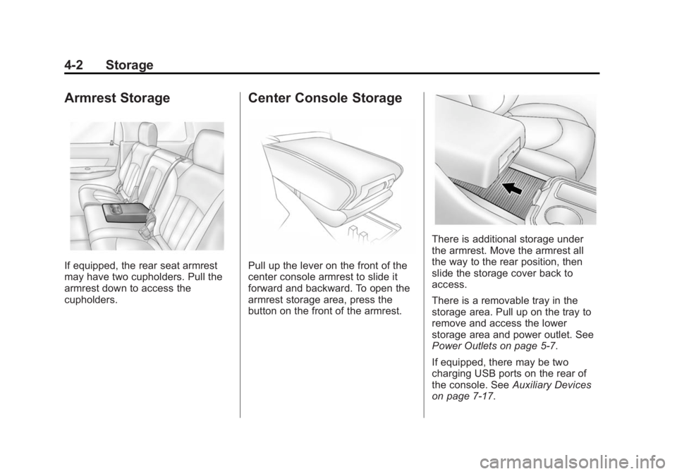 GMC ACADIA 2014 Owners Manual Black plate (2,1)GMC Acadia/Acadia Denali Owner Manual (GMNA-Localizing-U.S./Canada/
Mexico-6014315) - 2014 - crc - 8/15/13
4-2 Storage
Armrest Storage
If equipped, the rear seat armrest
may have two GMC ACADIA 2014 Owners Manual Black plate (2,1)GMC Acadia/Acadia Denali Owner Manual (GMNA-Localizing-U.S./Canada/
Mexico-6014315) - 2014 - crc - 8/15/13
4-2 Storage
Armrest Storage
If equipped, the rear seat armrest
may have two
