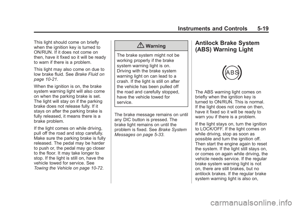 GMC ACADIA 2014 Owners Manual Black plate (19,1)GMC Acadia/Acadia Denali Owner Manual (GMNA-Localizing-U.S./Canada/
Mexico-6014315) - 2014 - crc - 8/15/13
Instruments and Controls 5-19
This light should come on briefly
when the ig GMC ACADIA 2014 Owners Manual Black plate (19,1)GMC Acadia/Acadia Denali Owner Manual (GMNA-Localizing-U.S./Canada/
Mexico-6014315) - 2014 - crc - 8/15/13
Instruments and Controls 5-19
This light should come on briefly
when the ig
