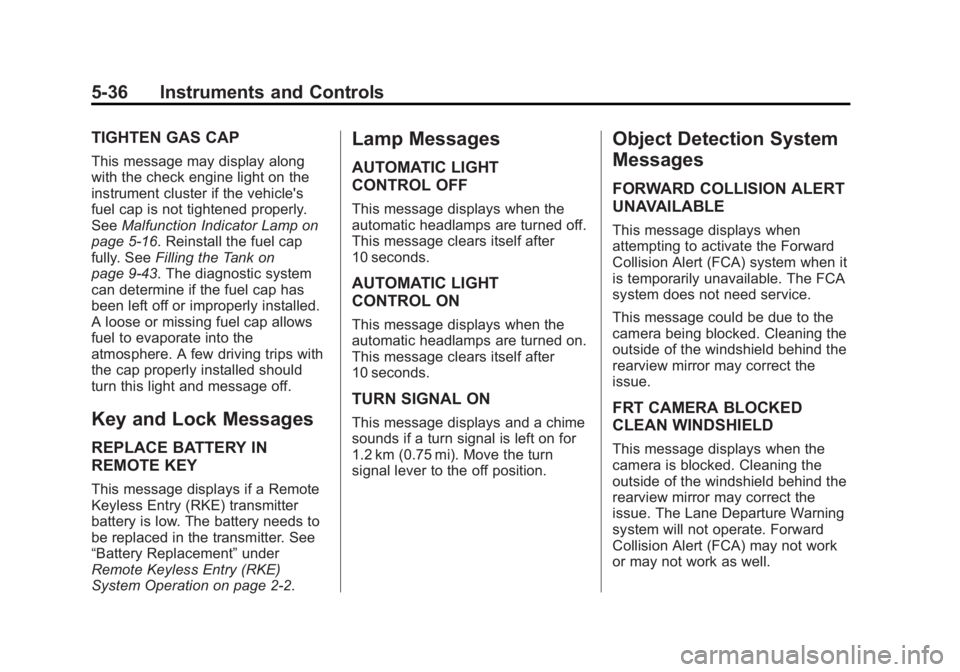 GMC ACADIA 2014 User Guide Black plate (36,1)GMC Acadia/Acadia Denali Owner Manual (GMNA-Localizing-U.S./Canada/
Mexico-6014315) - 2014 - crc - 8/15/13
5-36 Instruments and Controls
TIGHTEN GAS CAP
This message may display alon