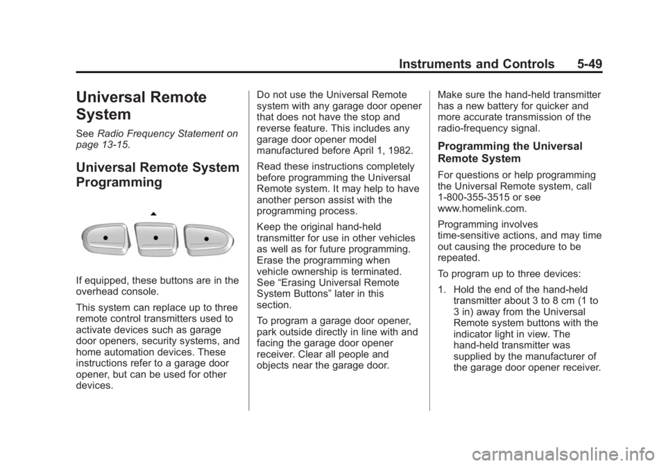 GMC ACADIA 2014 Owners Manual Black plate (49,1)GMC Acadia/Acadia Denali Owner Manual (GMNA-Localizing-U.S./Canada/
Mexico-6014315) - 2014 - crc - 8/15/13
Instruments and Controls 5-49
Universal Remote
System
SeeRadio Frequency St GMC ACADIA 2014 Owners Manual Black plate (49,1)GMC Acadia/Acadia Denali Owner Manual (GMNA-Localizing-U.S./Canada/
Mexico-6014315) - 2014 - crc - 8/15/13
Instruments and Controls 5-49
Universal Remote
System
SeeRadio Frequency St