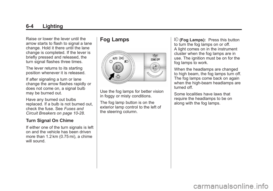 GMC ACADIA 2014 Owners Manual Black plate (4,1)GMC Acadia/Acadia Denali Owner Manual (GMNA-Localizing-U.S./Canada/
Mexico-6014315) - 2014 - crc - 8/15/13
6-4 Lighting
Raise or lower the lever until the
arrow starts to flash to sig GMC ACADIA 2014 Owners Manual Black plate (4,1)GMC Acadia/Acadia Denali Owner Manual (GMNA-Localizing-U.S./Canada/
Mexico-6014315) - 2014 - crc - 8/15/13
6-4 Lighting
Raise or lower the lever until the
arrow starts to flash to sig