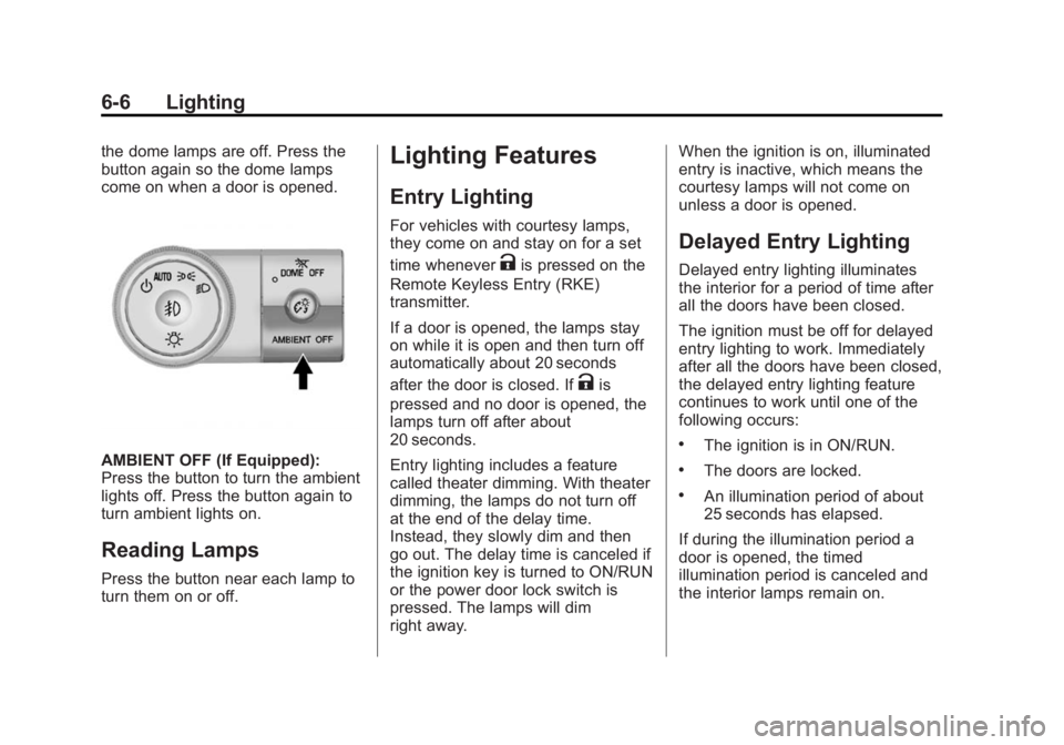 GMC ACADIA 2014 Owners Manual Black plate (6,1)GMC Acadia/Acadia Denali Owner Manual (GMNA-Localizing-U.S./Canada/
Mexico-6014315) - 2014 - crc - 8/15/13
6-6 Lighting
the dome lamps are off. Press the
button again so the dome lamp GMC ACADIA 2014 Owners Manual Black plate (6,1)GMC Acadia/Acadia Denali Owner Manual (GMNA-Localizing-U.S./Canada/
Mexico-6014315) - 2014 - crc - 8/15/13
6-6 Lighting
the dome lamps are off. Press the
button again so the dome lamp