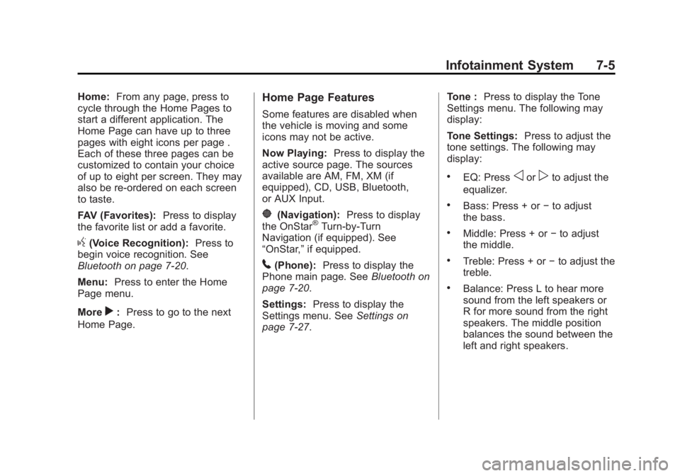 GMC ACADIA 2014 Owners Manual Black plate (5,1)GMC Acadia/Acadia Denali Owner Manual (GMNA-Localizing-U.S./Canada/
Mexico-6014315) - 2014 - crc - 8/16/13
Infotainment System 7-5
Home:From any page, press to
cycle through the Home GMC ACADIA 2014 Owners Manual Black plate (5,1)GMC Acadia/Acadia Denali Owner Manual (GMNA-Localizing-U.S./Canada/
Mexico-6014315) - 2014 - crc - 8/16/13
Infotainment System 7-5
Home:From any page, press to
cycle through the Home