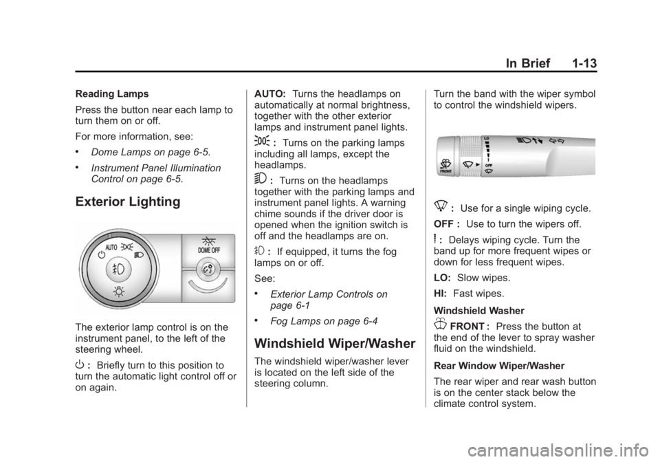 GMC ACADIA 2014 User Guide Black plate (13,1)GMC Acadia/Acadia Denali Owner Manual (GMNA-Localizing-U.S./Canada/
Mexico-6014315) - 2014 - crc - 8/15/13
In Brief 1-13
Reading Lamps
Press the button near each lamp to
turn them on GMC ACADIA 2014 User Guide Black plate (13,1)GMC Acadia/Acadia Denali Owner Manual (GMNA-Localizing-U.S./Canada/
Mexico-6014315) - 2014 - crc - 8/15/13
In Brief 1-13
Reading Lamps
Press the button near each lamp to
turn them on