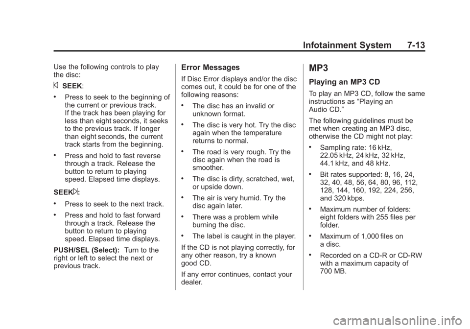 GMC ACADIA 2014 Owners Manual Black plate (13,1)GMC Acadia/Acadia Denali Owner Manual (GMNA-Localizing-U.S./Canada/
Mexico-6014315) - 2014 - crc - 8/15/13
Infotainment System 7-13
Use the following controls to play
the disc:
©SEE GMC ACADIA 2014 Owners Manual Black plate (13,1)GMC Acadia/Acadia Denali Owner Manual (GMNA-Localizing-U.S./Canada/
Mexico-6014315) - 2014 - crc - 8/15/13
Infotainment System 7-13
Use the following controls to play
the disc:
©SEE