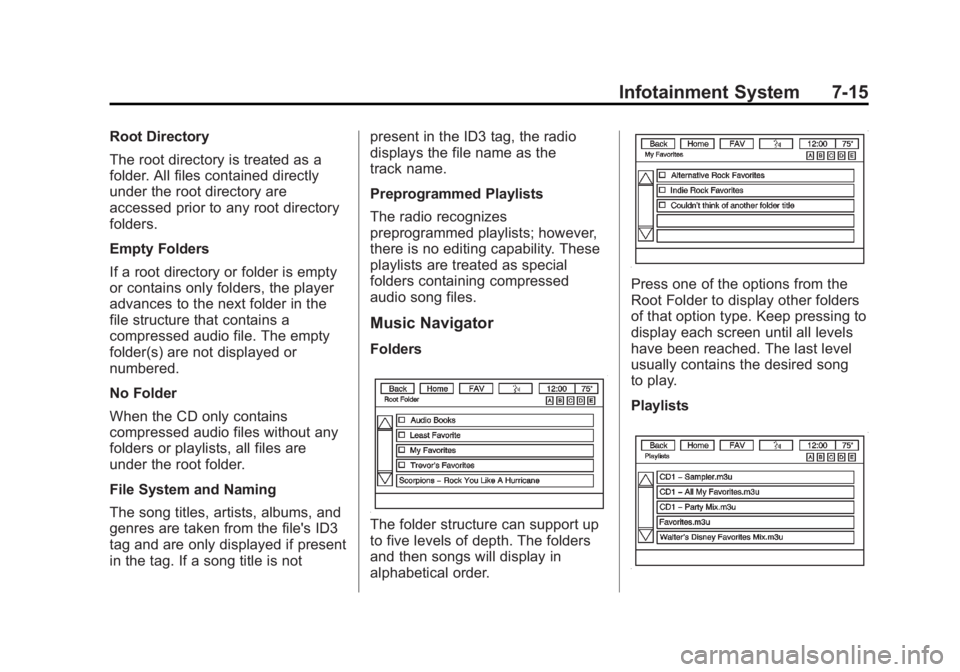 GMC ACADIA 2014 Owners Manual Black plate (15,1)GMC Acadia/Acadia Denali Owner Manual (GMNA-Localizing-U.S./Canada/
Mexico-6014315) - 2014 - crc - 8/15/13
Infotainment System 7-15
Root Directory
The root directory is treated as a
GMC ACADIA 2014 Owners Manual Black plate (15,1)GMC Acadia/Acadia Denali Owner Manual (GMNA-Localizing-U.S./Canada/
Mexico-6014315) - 2014 - crc - 8/15/13
Infotainment System 7-15
Root Directory
The root directory is treated as a