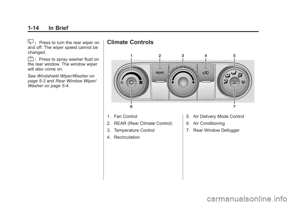GMC ACADIA 2014 User Guide Black plate (14,1)GMC Acadia/Acadia Denali Owner Manual (GMNA-Localizing-U.S./Canada/
Mexico-6014315) - 2014 - crc - 8/15/13
1-14 In Brief
Z:Press to turn the rear wiper on
and off. The wiper speed ca