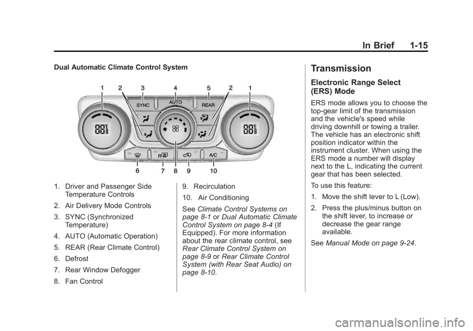 GMC ACADIA 2014 Owners Guide Black plate (15,1)GMC Acadia/Acadia Denali Owner Manual (GMNA-Localizing-U.S./Canada/
Mexico-6014315) - 2014 - crc - 8/15/13
In Brief 1-15
Dual Automatic Climate Control System
1. Driver and Passenger GMC ACADIA 2014 Owners Guide Black plate (15,1)GMC Acadia/Acadia Denali Owner Manual (GMNA-Localizing-U.S./Canada/
Mexico-6014315) - 2014 - crc - 8/15/13
In Brief 1-15
Dual Automatic Climate Control System
1. Driver and Passenger