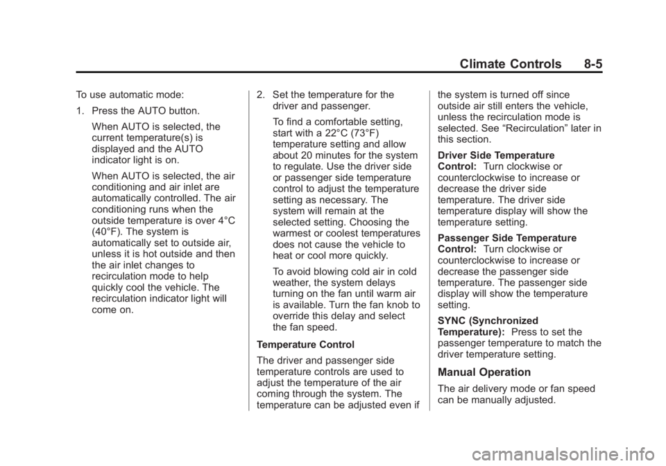 GMC ACADIA 2014 Owners Manual Black plate (5,1)GMC Acadia/Acadia Denali Owner Manual (GMNA-Localizing-U.S./Canada/
Mexico-6014315) - 2014 - crc - 8/15/13
Climate Controls 8-5
To use automatic mode:
1. Press the AUTO button.When AU GMC ACADIA 2014 Owners Manual Black plate (5,1)GMC Acadia/Acadia Denali Owner Manual (GMNA-Localizing-U.S./Canada/
Mexico-6014315) - 2014 - crc - 8/15/13
Climate Controls 8-5
To use automatic mode:
1. Press the AUTO button.When AU
