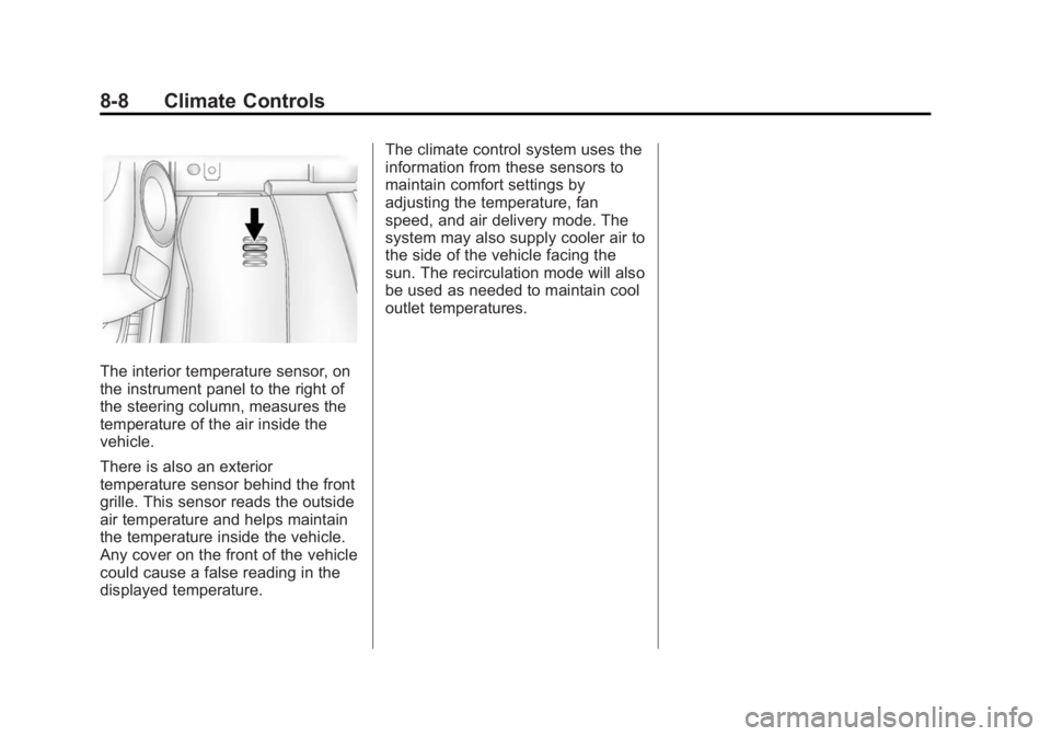 GMC ACADIA 2014 User Guide Black plate (8,1)GMC Acadia/Acadia Denali Owner Manual (GMNA-Localizing-U.S./Canada/
Mexico-6014315) - 2014 - crc - 8/15/13
8-8 Climate Controls
The interior temperature sensor, on
the instrument pane GMC ACADIA 2014 User Guide Black plate (8,1)GMC Acadia/Acadia Denali Owner Manual (GMNA-Localizing-U.S./Canada/
Mexico-6014315) - 2014 - crc - 8/15/13
8-8 Climate Controls
The interior temperature sensor, on
the instrument pane