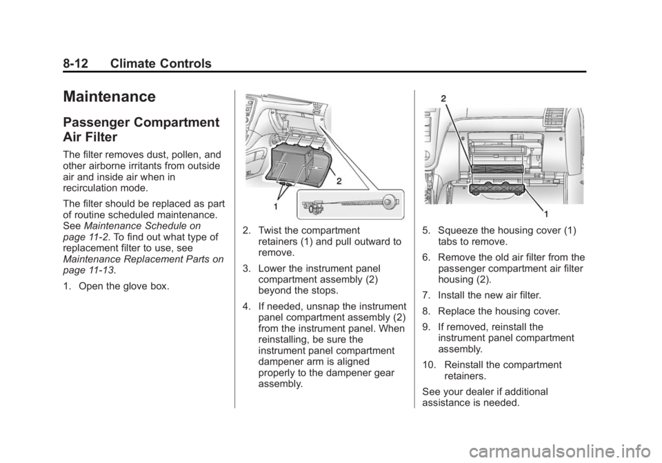GMC ACADIA 2014 Owners Manual Black plate (12,1)GMC Acadia/Acadia Denali Owner Manual (GMNA-Localizing-U.S./Canada/
Mexico-6014315) - 2014 - crc - 8/15/13
8-12 Climate Controls
Maintenance
Passenger Compartment
Air Filter
The filt GMC ACADIA 2014 Owners Manual Black plate (12,1)GMC Acadia/Acadia Denali Owner Manual (GMNA-Localizing-U.S./Canada/
Mexico-6014315) - 2014 - crc - 8/15/13
8-12 Climate Controls
Maintenance
Passenger Compartment
Air Filter
The filt