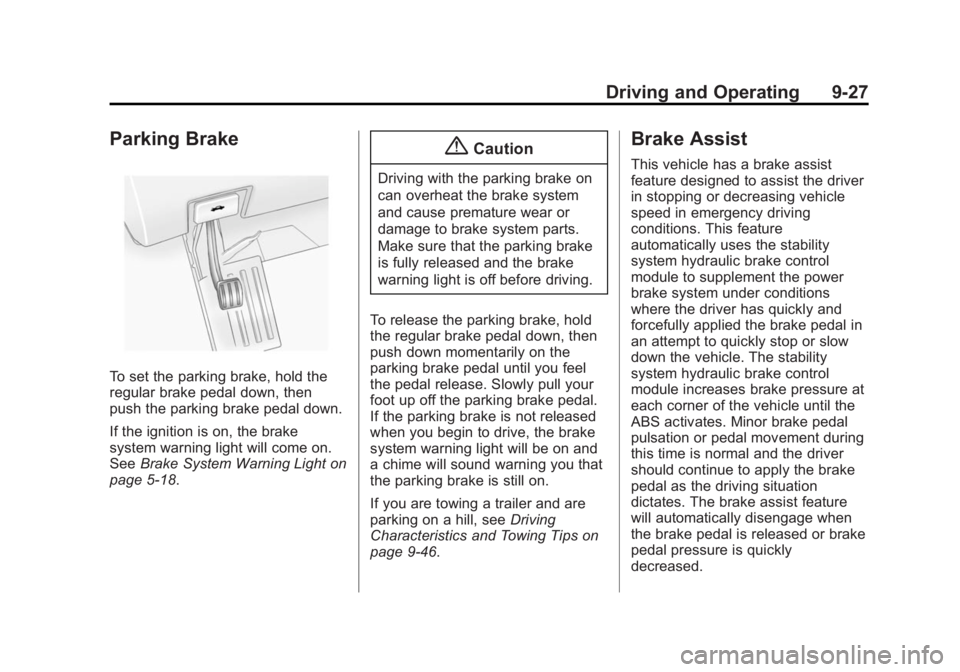 GMC ACADIA 2014 Owners Manual Black plate (27,1)GMC Acadia/Acadia Denali Owner Manual (GMNA-Localizing-U.S./Canada/
Mexico-6014315) - 2014 - crc - 8/15/13
Driving and Operating 9-27
Parking Brake
To set the parking brake, hold the GMC ACADIA 2014 Owners Manual Black plate (27,1)GMC Acadia/Acadia Denali Owner Manual (GMNA-Localizing-U.S./Canada/
Mexico-6014315) - 2014 - crc - 8/15/13
Driving and Operating 9-27
Parking Brake
To set the parking brake, hold the