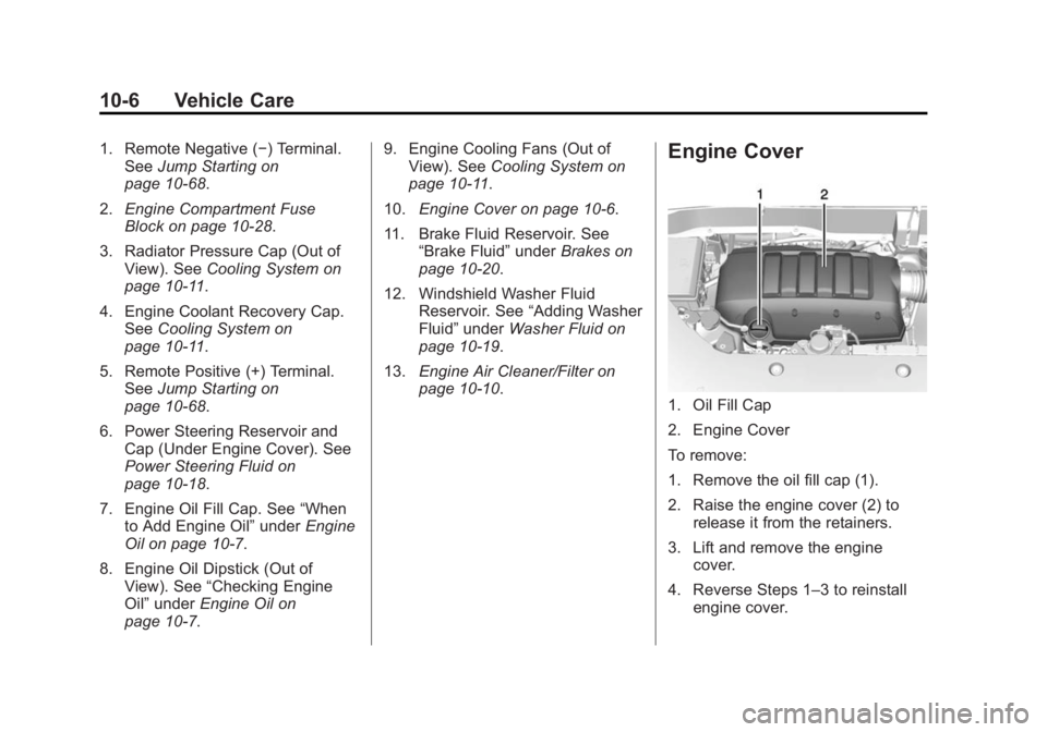 GMC ACADIA 2014 User Guide Black plate (6,1)GMC Acadia/Acadia Denali Owner Manual (GMNA-Localizing-U.S./Canada/
Mexico-6014315) - 2014 - crc - 8/15/13
10-6 Vehicle Care
1. Remote Negative (−) Terminal.See Jump Starting on
pag