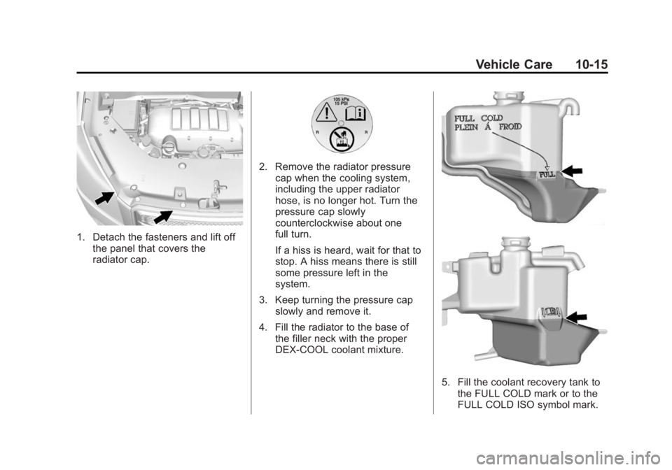 GMC ACADIA 2014 Owners Manual Black plate (15,1)GMC Acadia/Acadia Denali Owner Manual (GMNA-Localizing-U.S./Canada/
Mexico-6014315) - 2014 - crc - 8/15/13
Vehicle Care 10-15
1. Detach the fasteners and lift offthe panel that cover GMC ACADIA 2014 Owners Manual Black plate (15,1)GMC Acadia/Acadia Denali Owner Manual (GMNA-Localizing-U.S./Canada/
Mexico-6014315) - 2014 - crc - 8/15/13
Vehicle Care 10-15
1. Detach the fasteners and lift offthe panel that cover