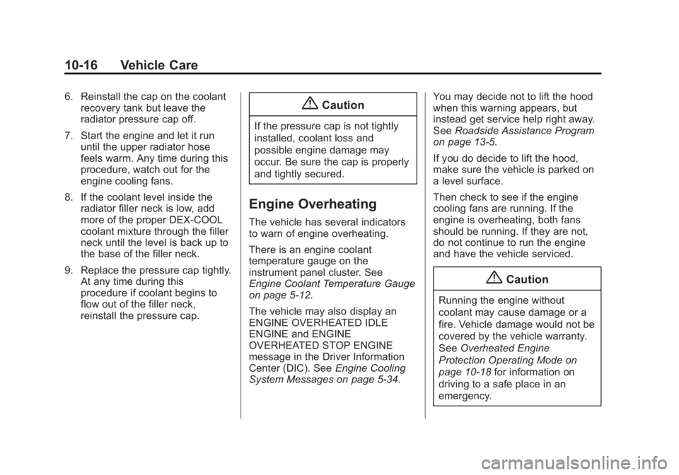 GMC ACADIA 2014 Owners Manual Black plate (16,1)GMC Acadia/Acadia Denali Owner Manual (GMNA-Localizing-U.S./Canada/
Mexico-6014315) - 2014 - crc - 8/15/13
10-16 Vehicle Care
6. Reinstall the cap on the coolantrecovery tank but lea GMC ACADIA 2014 Owners Manual Black plate (16,1)GMC Acadia/Acadia Denali Owner Manual (GMNA-Localizing-U.S./Canada/
Mexico-6014315) - 2014 - crc - 8/15/13
10-16 Vehicle Care
6. Reinstall the cap on the coolantrecovery tank but lea