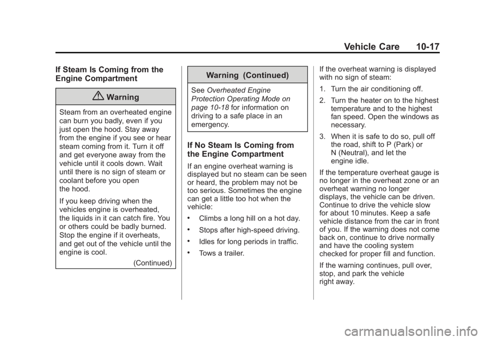 GMC ACADIA 2014 Owners Guide Black plate (17,1)GMC Acadia/Acadia Denali Owner Manual (GMNA-Localizing-U.S./Canada/
Mexico-6014315) - 2014 - crc - 8/15/13
Vehicle Care 10-17
If Steam Is Coming from the
Engine Compartment
{Warning
