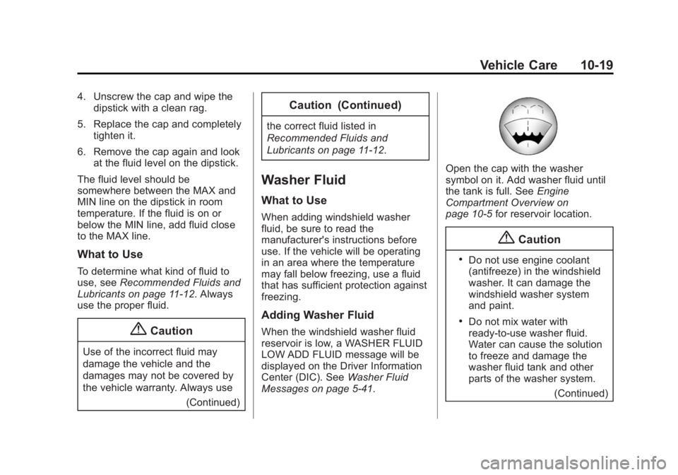 GMC ACADIA 2014 Owners Manual Black plate (19,1)GMC Acadia/Acadia Denali Owner Manual (GMNA-Localizing-U.S./Canada/
Mexico-6014315) - 2014 - crc - 8/15/13
Vehicle Care 10-19
4. Unscrew the cap and wipe thedipstick with a clean rag GMC ACADIA 2014 Owners Manual Black plate (19,1)GMC Acadia/Acadia Denali Owner Manual (GMNA-Localizing-U.S./Canada/
Mexico-6014315) - 2014 - crc - 8/15/13
Vehicle Care 10-19
4. Unscrew the cap and wipe thedipstick with a clean rag