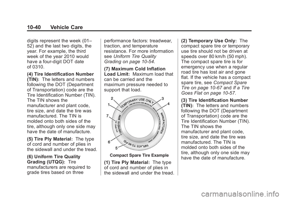 GMC ACADIA 2014 Owners Manual Black plate (40,1)GMC Acadia/Acadia Denali Owner Manual (GMNA-Localizing-U.S./Canada/
Mexico-6014315) - 2014 - crc - 8/15/13
10-40 Vehicle Care
digits represent the week (01–
52) and the last two di GMC ACADIA 2014 Owners Manual Black plate (40,1)GMC Acadia/Acadia Denali Owner Manual (GMNA-Localizing-U.S./Canada/
Mexico-6014315) - 2014 - crc - 8/15/13
10-40 Vehicle Care
digits represent the week (01–
52) and the last two di