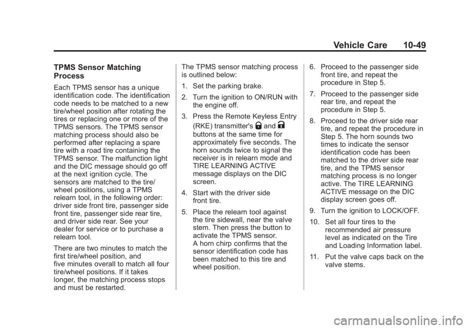 GMC ACADIA 2014 Owners Guide Black plate (49,1)GMC Acadia/Acadia Denali Owner Manual (GMNA-Localizing-U.S./Canada/
Mexico-6014315) - 2014 - crc - 8/15/13
Vehicle Care 10-49
TPMS Sensor Matching
Process
Each TPMS sensor has a uniq GMC ACADIA 2014 Owners Guide Black plate (49,1)GMC Acadia/Acadia Denali Owner Manual (GMNA-Localizing-U.S./Canada/
Mexico-6014315) - 2014 - crc - 8/15/13
Vehicle Care 10-49
TPMS Sensor Matching
Process
Each TPMS sensor has a uniq