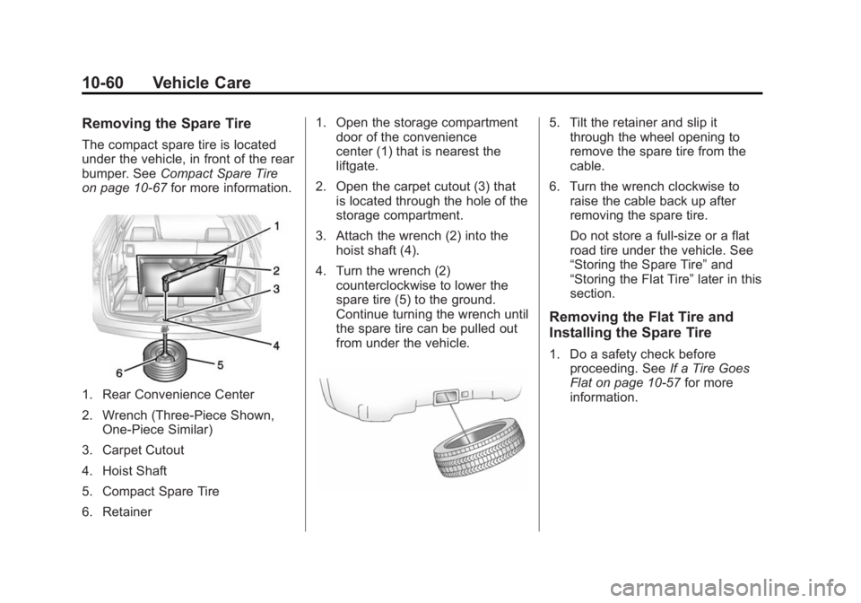 GMC ACADIA 2014 Owners Manual Black plate (60,1)GMC Acadia/Acadia Denali Owner Manual (GMNA-Localizing-U.S./Canada/
Mexico-6014315) - 2014 - crc - 8/15/13
10-60 Vehicle Care
Removing the Spare Tire
The compact spare tire is locate GMC ACADIA 2014 Owners Manual Black plate (60,1)GMC Acadia/Acadia Denali Owner Manual (GMNA-Localizing-U.S./Canada/
Mexico-6014315) - 2014 - crc - 8/15/13
10-60 Vehicle Care
Removing the Spare Tire
The compact spare tire is locate