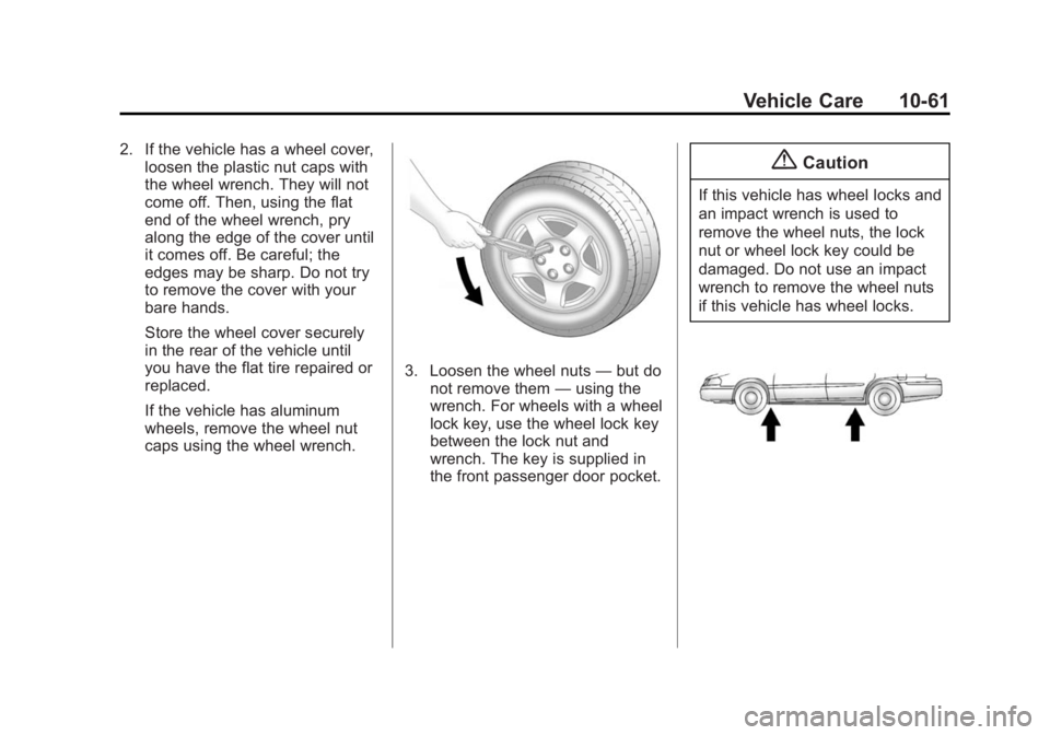 GMC ACADIA 2014 Owners Manual Black plate (61,1)GMC Acadia/Acadia Denali Owner Manual (GMNA-Localizing-U.S./Canada/
Mexico-6014315) - 2014 - crc - 8/15/13
Vehicle Care 10-61
2. If the vehicle has a wheel cover,loosen the plastic n GMC ACADIA 2014 Owners Manual Black plate (61,1)GMC Acadia/Acadia Denali Owner Manual (GMNA-Localizing-U.S./Canada/
Mexico-6014315) - 2014 - crc - 8/15/13
Vehicle Care 10-61
2. If the vehicle has a wheel cover,loosen the plastic n