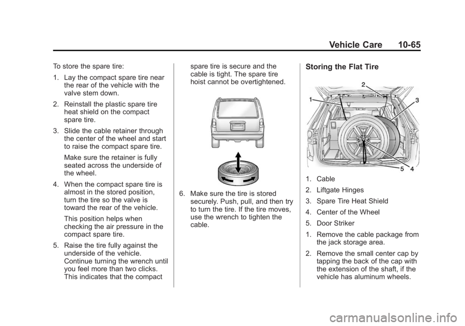 GMC ACADIA 2014 Owners Manual Black plate (65,1)GMC Acadia/Acadia Denali Owner Manual (GMNA-Localizing-U.S./Canada/
Mexico-6014315) - 2014 - crc - 8/15/13
Vehicle Care 10-65
To store the spare tire:
1. Lay the compact spare tire n GMC ACADIA 2014 Owners Manual Black plate (65,1)GMC Acadia/Acadia Denali Owner Manual (GMNA-Localizing-U.S./Canada/
Mexico-6014315) - 2014 - crc - 8/15/13
Vehicle Care 10-65
To store the spare tire:
1. Lay the compact spare tire n