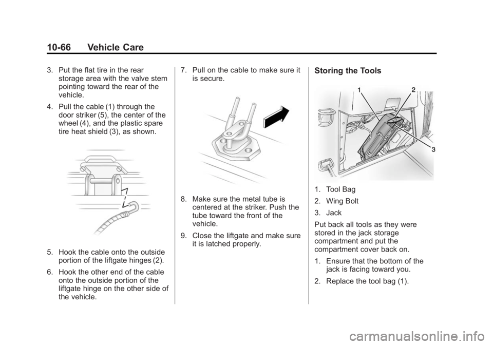 GMC ACADIA 2014 Owners Manual Black plate (66,1)GMC Acadia/Acadia Denali Owner Manual (GMNA-Localizing-U.S./Canada/
Mexico-6014315) - 2014 - crc - 8/15/13
10-66 Vehicle Care
3. Put the flat tire in the rearstorage area with the va GMC ACADIA 2014 Owners Manual Black plate (66,1)GMC Acadia/Acadia Denali Owner Manual (GMNA-Localizing-U.S./Canada/
Mexico-6014315) - 2014 - crc - 8/15/13
10-66 Vehicle Care
3. Put the flat tire in the rearstorage area with the va