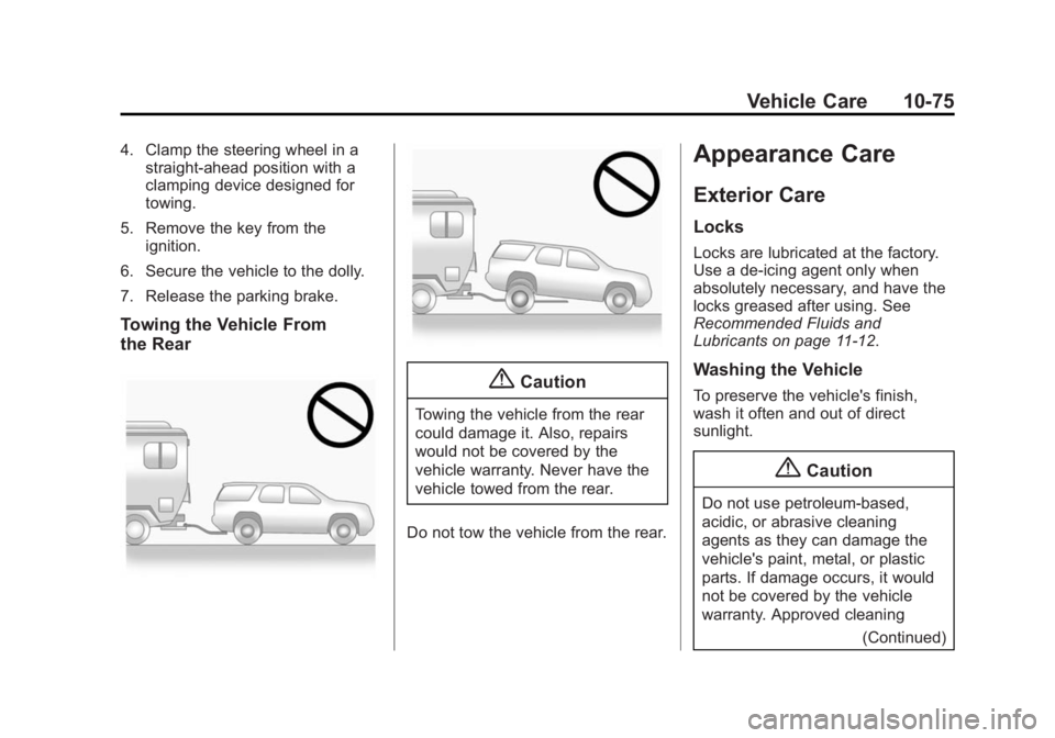 GMC ACADIA 2014 Owners Manual Black plate (75,1)GMC Acadia/Acadia Denali Owner Manual (GMNA-Localizing-U.S./Canada/
Mexico-6014315) - 2014 - crc - 8/15/13
Vehicle Care 10-75
4. Clamp the steering wheel in astraight-ahead position GMC ACADIA 2014 Owners Manual Black plate (75,1)GMC Acadia/Acadia Denali Owner Manual (GMNA-Localizing-U.S./Canada/
Mexico-6014315) - 2014 - crc - 8/15/13
Vehicle Care 10-75
4. Clamp the steering wheel in astraight-ahead position