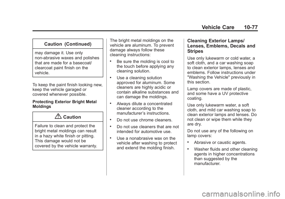GMC ACADIA 2014 Owners Manual Black plate (77,1)GMC Acadia/Acadia Denali Owner Manual (GMNA-Localizing-U.S./Canada/
Mexico-6014315) - 2014 - crc - 8/15/13
Vehicle Care 10-77
Caution (Continued)
may damage it. Use only
non-abrasive GMC ACADIA 2014 Owners Manual Black plate (77,1)GMC Acadia/Acadia Denali Owner Manual (GMNA-Localizing-U.S./Canada/
Mexico-6014315) - 2014 - crc - 8/15/13
Vehicle Care 10-77
Caution (Continued)
may damage it. Use only
non-abrasive