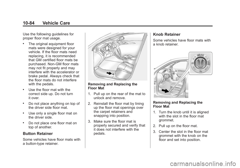 GMC ACADIA 2014 Owners Manual Black plate (84,1)GMC Acadia/Acadia Denali Owner Manual (GMNA-Localizing-U.S./Canada/
Mexico-6014315) - 2014 - crc - 8/15/13
10-84 Vehicle Care
Use the following guidelines for
proper floor mat usage. GMC ACADIA 2014 Owners Manual Black plate (84,1)GMC Acadia/Acadia Denali Owner Manual (GMNA-Localizing-U.S./Canada/
Mexico-6014315) - 2014 - crc - 8/15/13
10-84 Vehicle Care
Use the following guidelines for
proper floor mat usage.