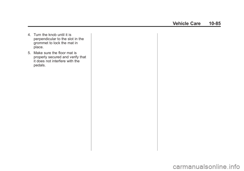 GMC ACADIA 2014 Owners Manual Black plate (85,1)GMC Acadia/Acadia Denali Owner Manual (GMNA-Localizing-U.S./Canada/
Mexico-6014315) - 2014 - crc - 8/15/13
Vehicle Care 10-85
4. Turn the knob until it isperpendicular to the slot in GMC ACADIA 2014 Owners Manual Black plate (85,1)GMC Acadia/Acadia Denali Owner Manual (GMNA-Localizing-U.S./Canada/
Mexico-6014315) - 2014 - crc - 8/15/13
Vehicle Care 10-85
4. Turn the knob until it isperpendicular to the slot in