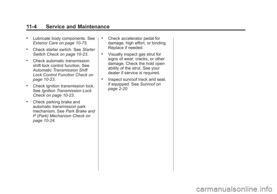 GMC ACADIA 2014 Owners Manual Black plate (4,1)GMC Acadia/Acadia Denali Owner Manual (GMNA-Localizing-U.S./Canada/
Mexico-6014315) - 2014 - crc - 8/15/13
11-4 Service and Maintenance
.Lubricate body components. See
Exterior Care o GMC ACADIA 2014 Owners Manual Black plate (4,1)GMC Acadia/Acadia Denali Owner Manual (GMNA-Localizing-U.S./Canada/
Mexico-6014315) - 2014 - crc - 8/15/13
11-4 Service and Maintenance
.Lubricate body components. See
Exterior Care o